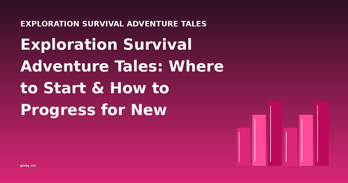 Exploration Survival Adventure Tales: Where to Start & How to Progress for New Readers
